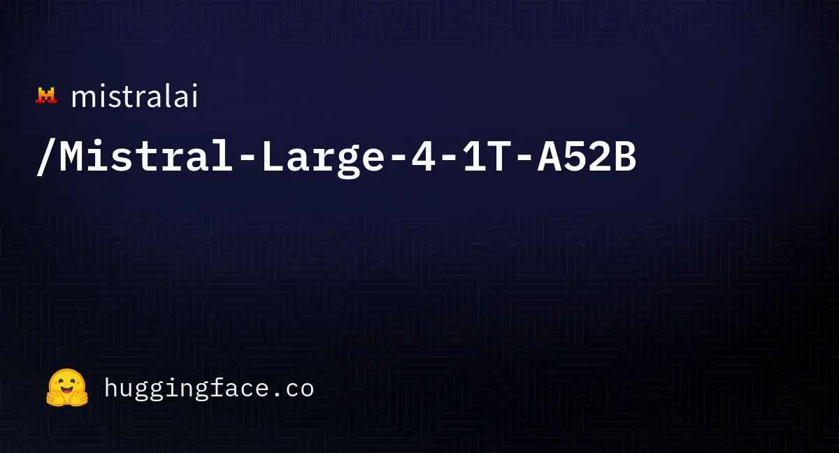 Hugging Face card for mistralai/Mistral-Large-4-1T-A52B